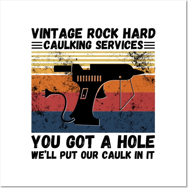 Vintage Rock Hard Caulking Services You Got A Hole We’ll Put Our Caulk In It Funny Wall Art by JustBeSatisfied